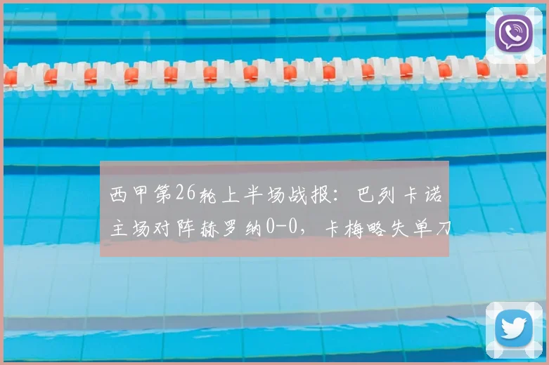 西甲第26轮上半场战报:巴列卡诺主场对阵赫罗纳0-0,卡梅略失单刀进球良机,半场比分预测与实时分析