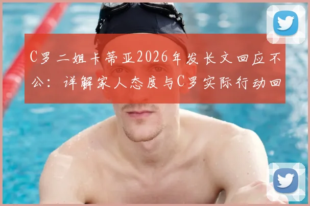 C罗二姐卡蒂亚2026年发长文回应不公：详解家人态度与C罗实际行动回击流言全过程