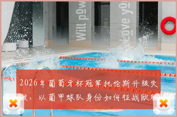 2026年葡萄牙杯冠军托伦斯升级失败,以葡甲球队身份如何征战欧联杯?赛程与看点解析